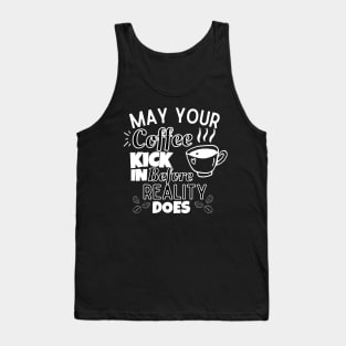 May Your coffee Kick In before Reality Does Tank Top